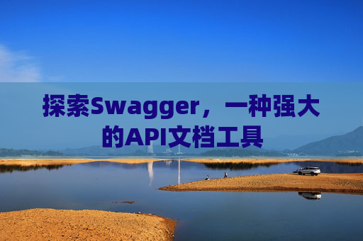 探索Swagger，一种强大的API文档工具